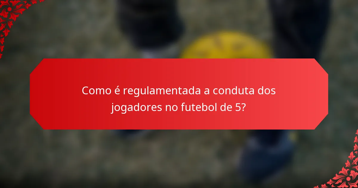 Como é regulamentada a conduta dos jogadores no futebol de 5?