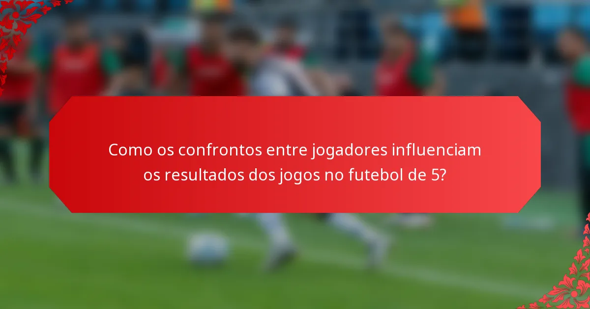 Como os confrontos entre jogadores influenciam os resultados dos jogos no futebol de 5?
