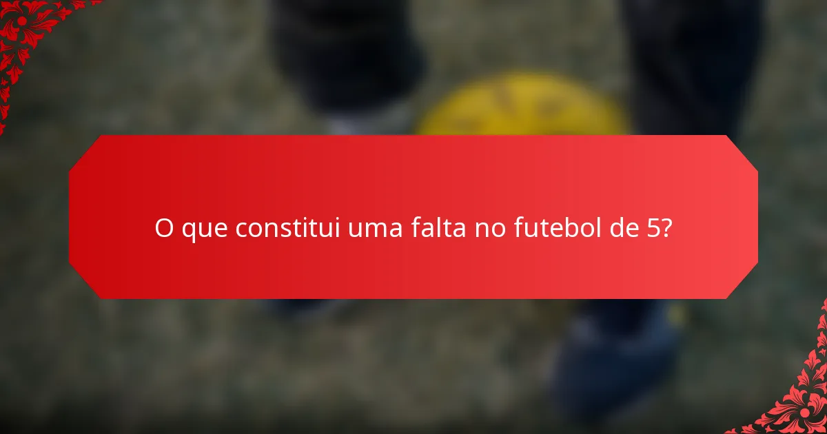 O que constitui uma falta no futebol de 5?