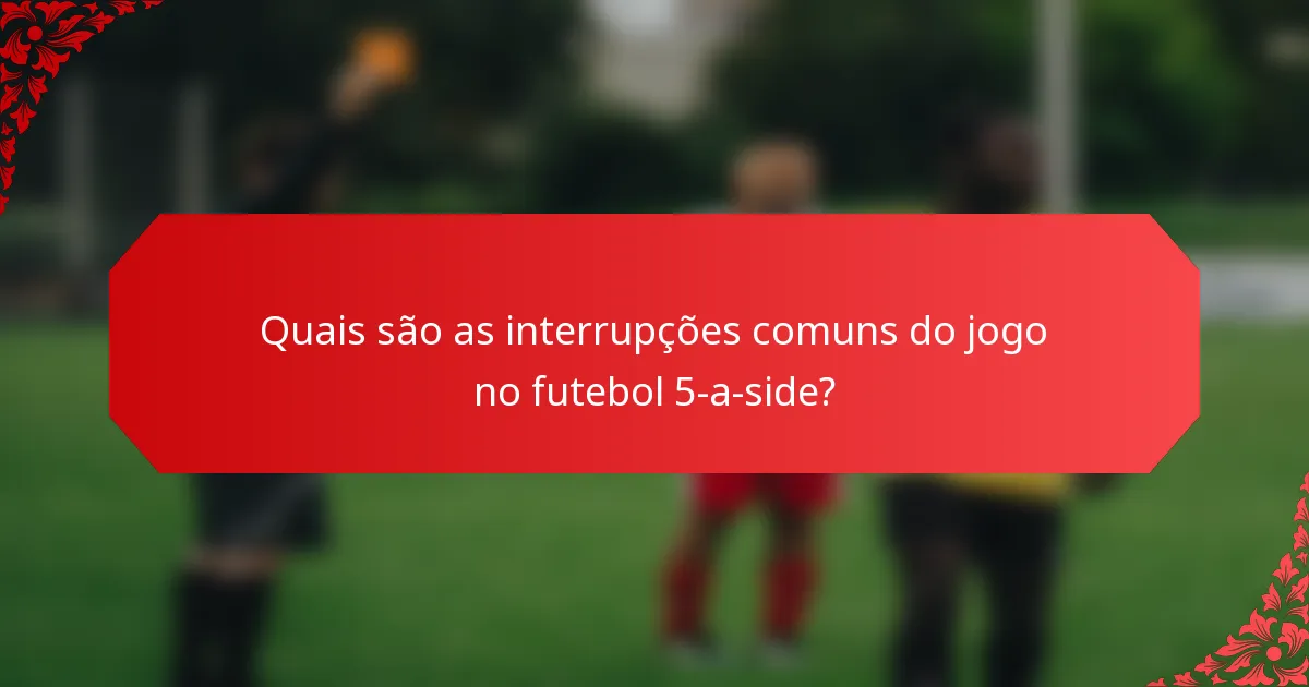 Quais são as interrupções comuns do jogo no futebol 5-a-side?