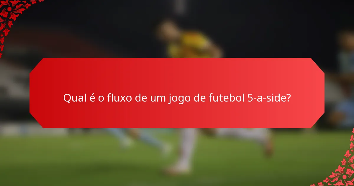Qual é o fluxo de um jogo de futebol 5-a-side?
